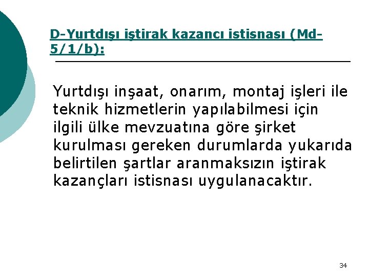 D-Yurtdışı iştirak kazancı istisnası (Md 5/1/b): Yurtdışı inşaat, onarım, montaj işleri ile teknik hizmetlerin