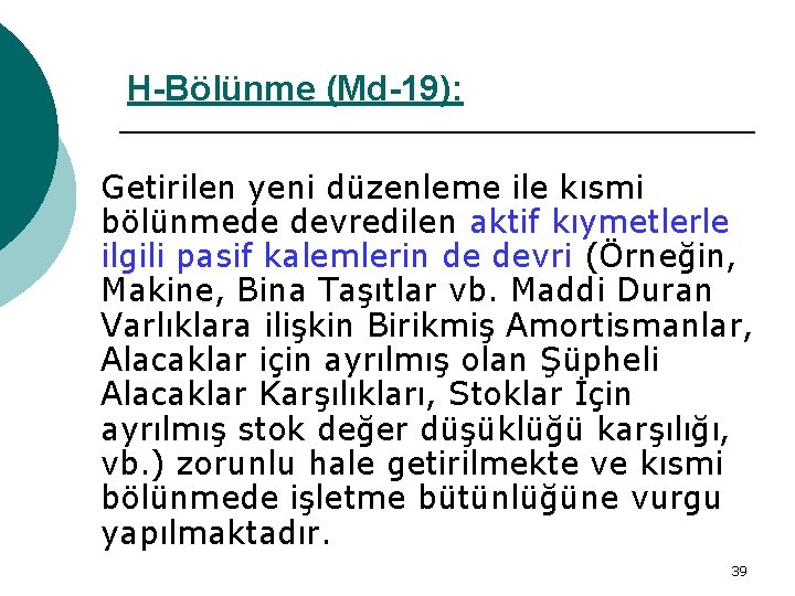 H-Bölünme (Md-19): Getirilen yeni düzenleme ile kısmi bölünmede devredilen aktif kıymetlerle ilgili pasif kalemlerin