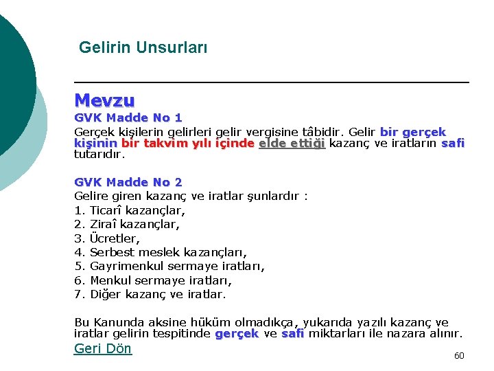 Gelirin Unsurları Mevzu GVK Madde No 1 Gerçek kişilerin gelirleri gelir vergisine tâbidir. Gelir