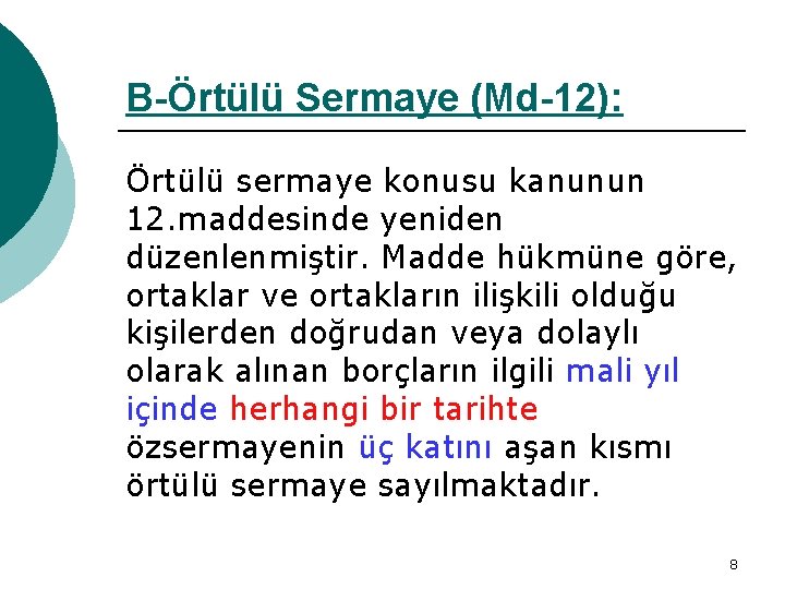 B-Örtülü Sermaye (Md-12): Örtülü sermaye konusu kanunun 12. maddesinde yeniden düzenlenmiştir. Madde hükmüne göre,