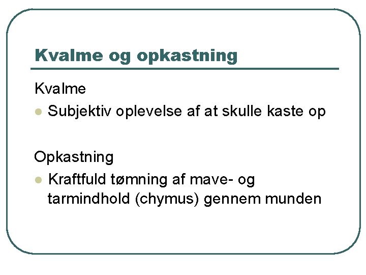 Kvalme og opkastning Kvalme l Subjektiv oplevelse af at skulle kaste op Opkastning l