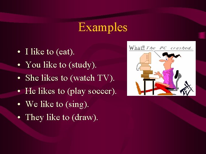 Examples • • • I like to (eat). You like to (study). She likes