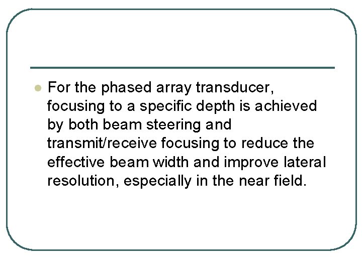 l For the phased array transducer, focusing to a specific depth is achieved by