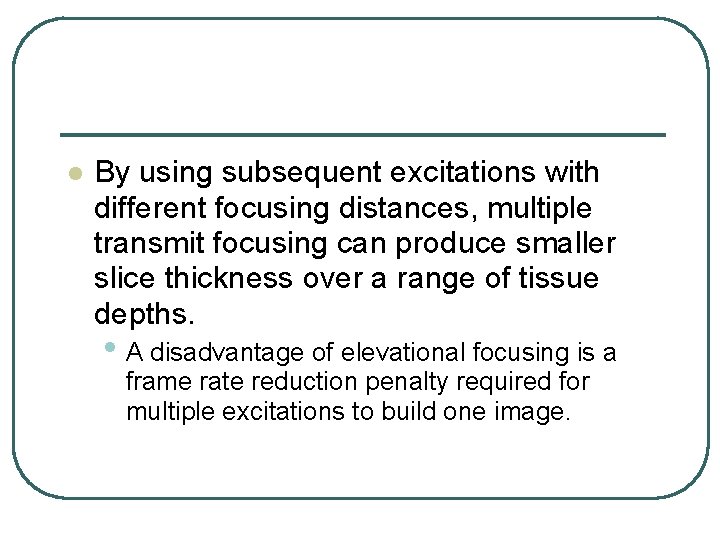 l By using subsequent excitations with different focusing distances, multiple transmit focusing can produce