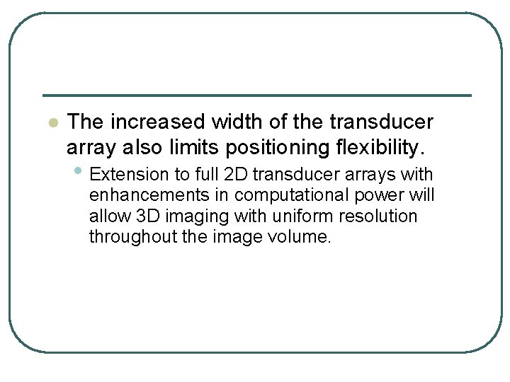 l The increased width of the transducer array also limits positioning flexibility. • Extension