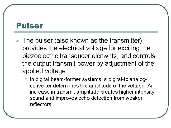 Pulser l The pulser (also known as the transmitter) provides the electrical voltage for