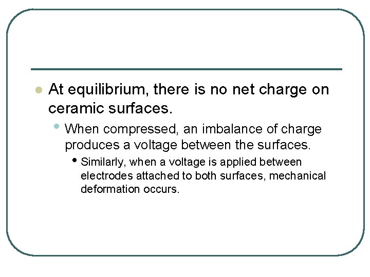 l At equilibrium, there is no net charge on ceramic surfaces. • When compressed,