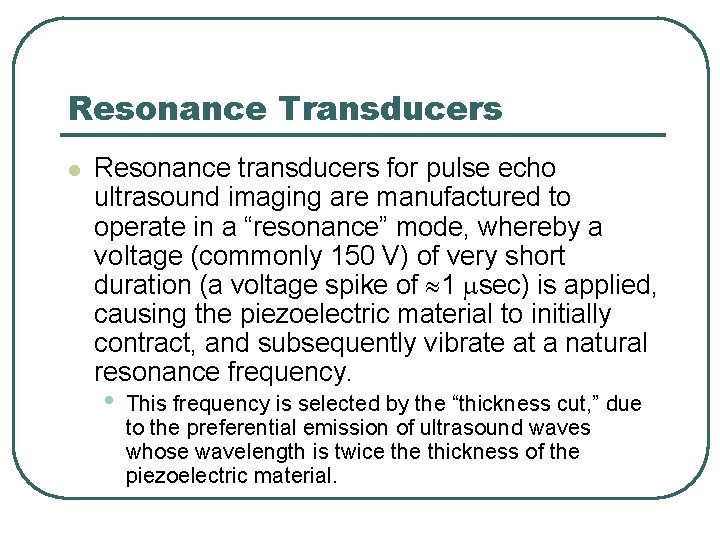 Resonance Transducers l Resonance transducers for pulse echo ultrasound imaging are manufactured to operate