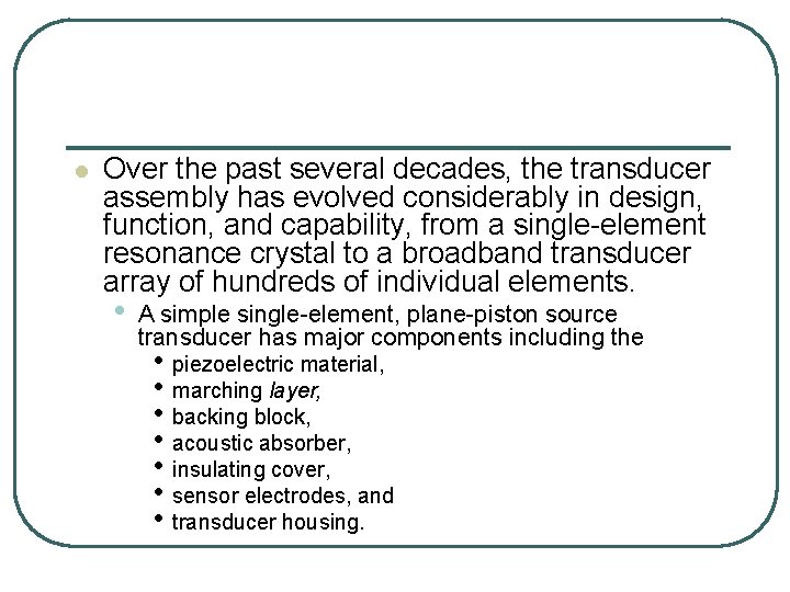 l Over the past several decades, the transducer assembly has evolved considerably in design,