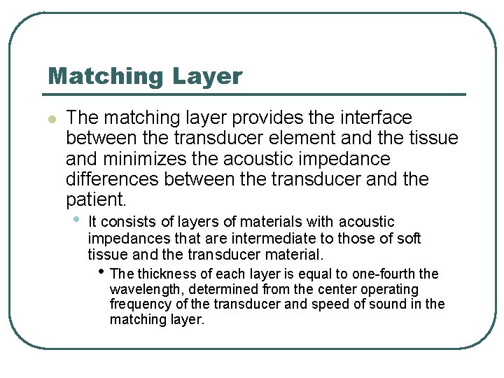 Matching Layer l The matching layer provides the interface between the transducer element and