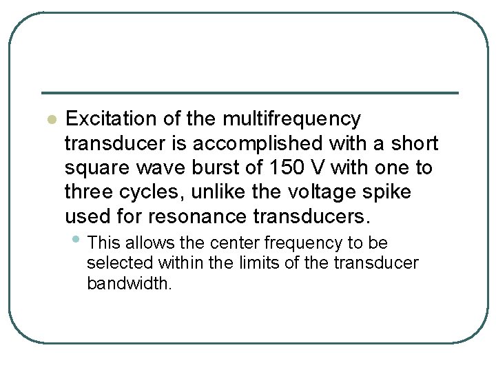 l Excitation of the multifrequency transducer is accomplished with a short square wave burst