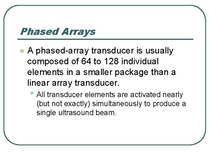 Phased Arrays l A phased-array transducer is usually composed of 64 to 128 individual