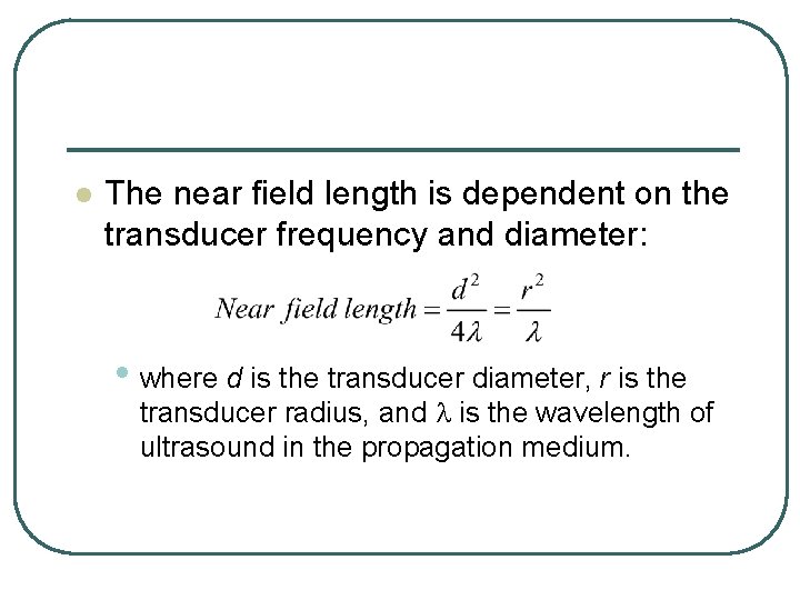 l The near field length is dependent on the transducer frequency and diameter: •