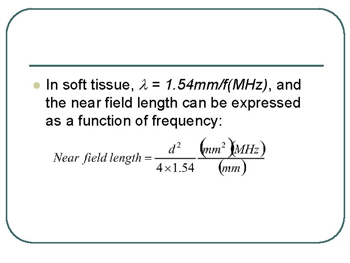 l In soft tissue, l = 1. 54 mm/f(MHz), and the near field length