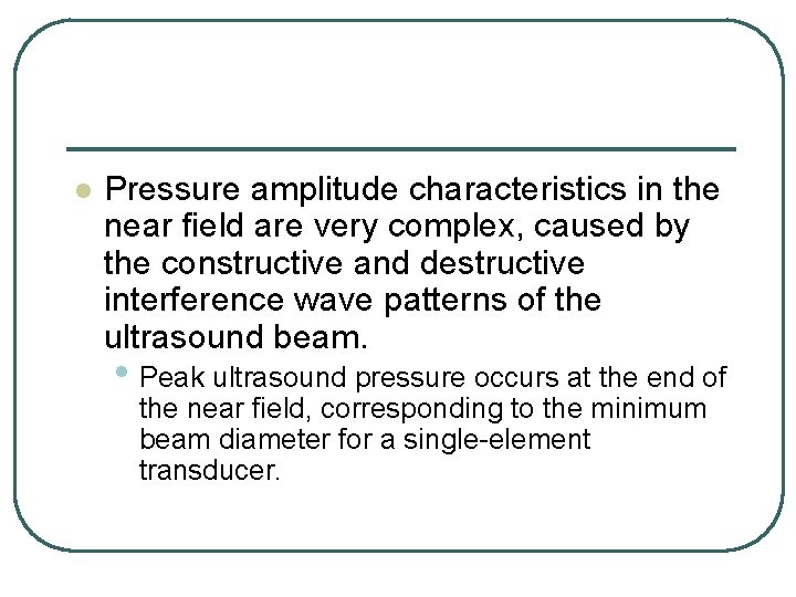 l Pressure amplitude characteristics in the near field are very complex, caused by the