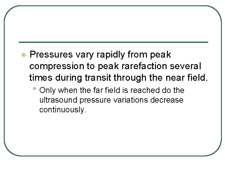 l Pressures vary rapidly from peak compression to peak rarefaction several times during transit