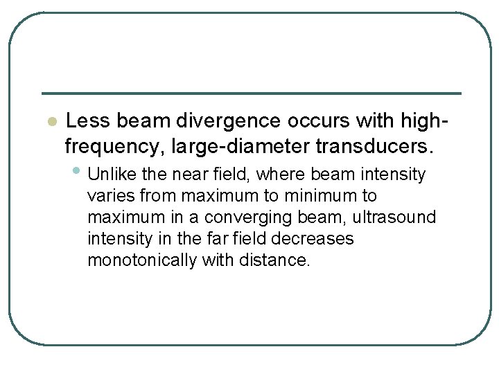 l Less beam divergence occurs with highfrequency, large-diameter transducers. • Unlike the near field,