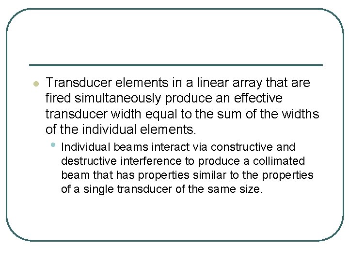 l Transducer elements in a linear array that are fired simultaneously produce an effective