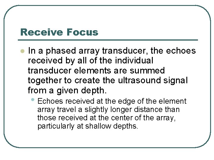 Receive Focus l In a phased array transducer, the echoes received by all of