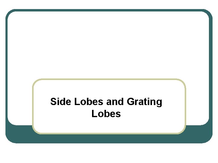 Side Lobes and Grating Lobes 