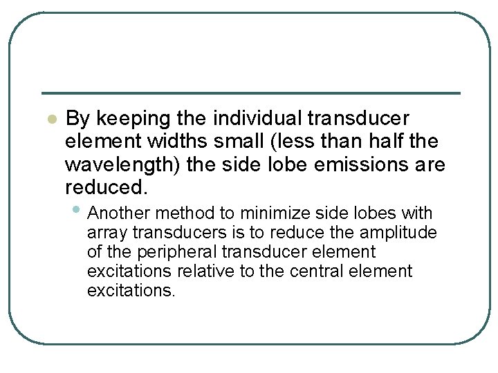 l By keeping the individual transducer element widths small (less than half the wavelength)