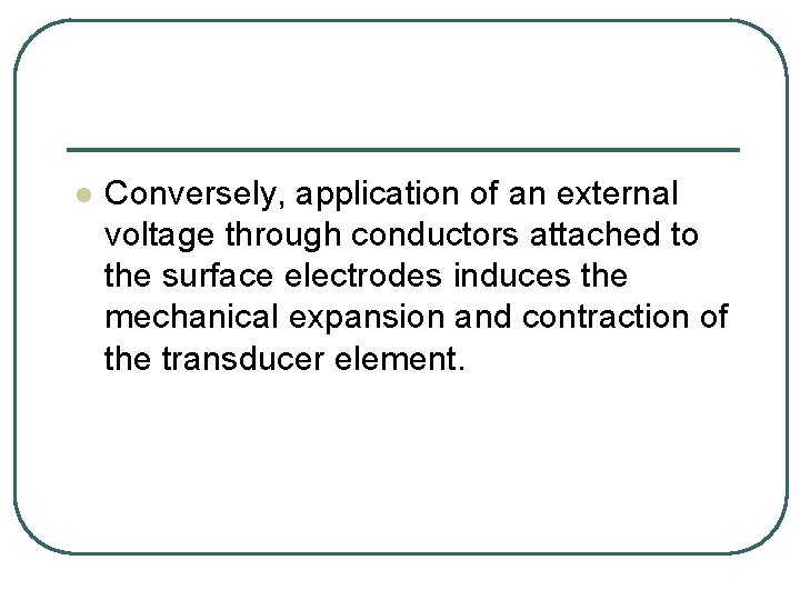 l Conversely, application of an external voltage through conductors attached to the surface electrodes