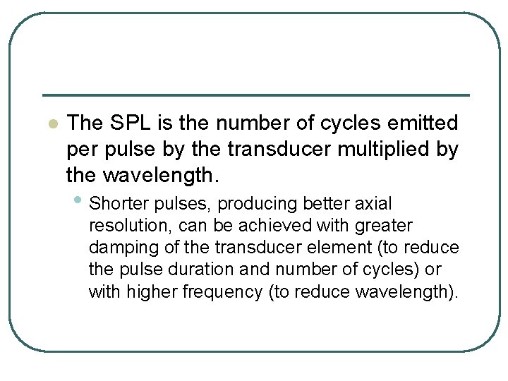 l The SPL is the number of cycles emitted per pulse by the transducer