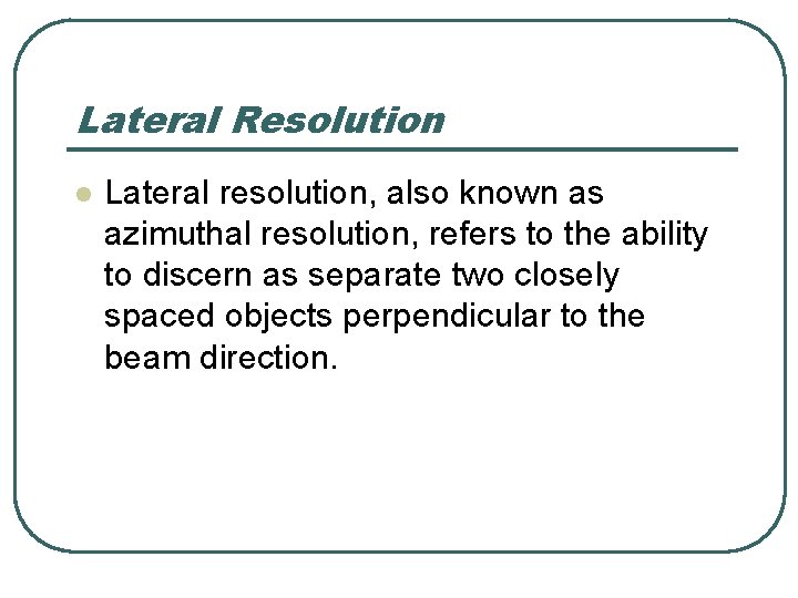 Lateral Resolution l Lateral resolution, also known as azimuthal resolution, refers to the ability