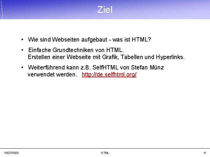 Ziel • Wie sind Webseiten aufgebaut - was ist HTML? • Einfache Grundtechniken von