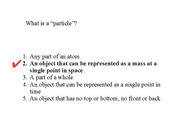 What is a “particle”? 1. Any part of an atom 2. An object that