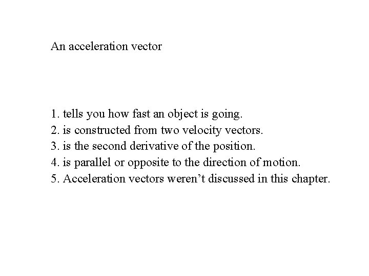 An acceleration vector 1. tells you how fast an object is going. 2. is