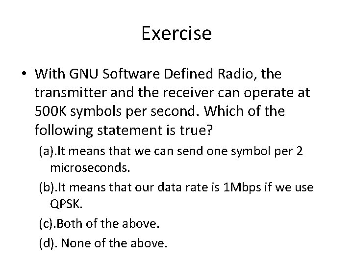 Exercise • With GNU Software Defined Radio, the transmitter and the receiver can operate