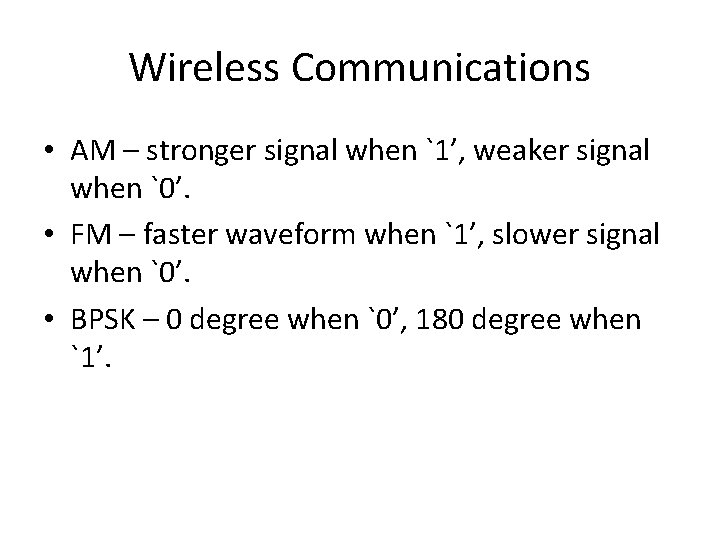 Wireless Communications • AM – stronger signal when `1’, weaker signal when `0’. •