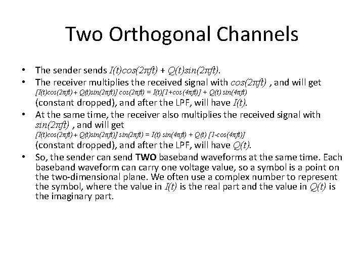 Two Orthogonal Channels • The sender sends I(t)cos(2πft) + Q(t)sin(2πft). • The receiver multiplies