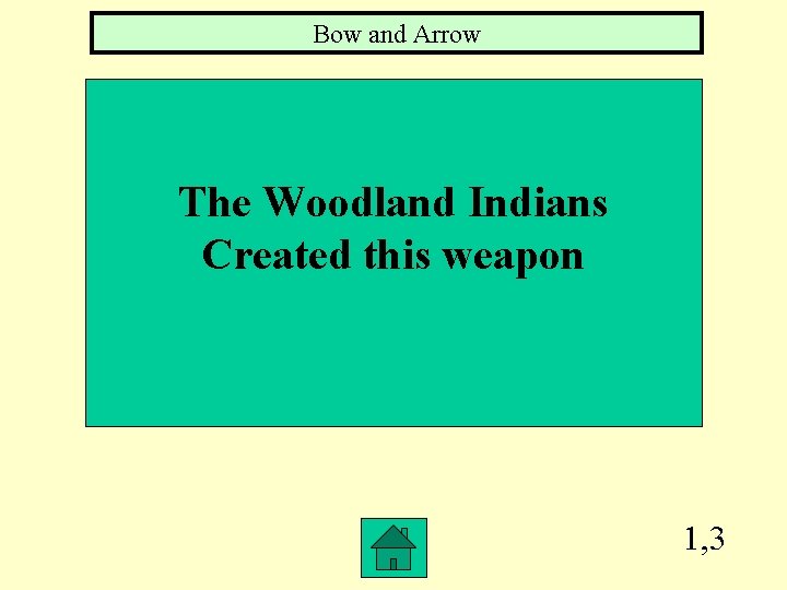 Bow and Arrow The Woodland Indians Created this weapon 1, 3 