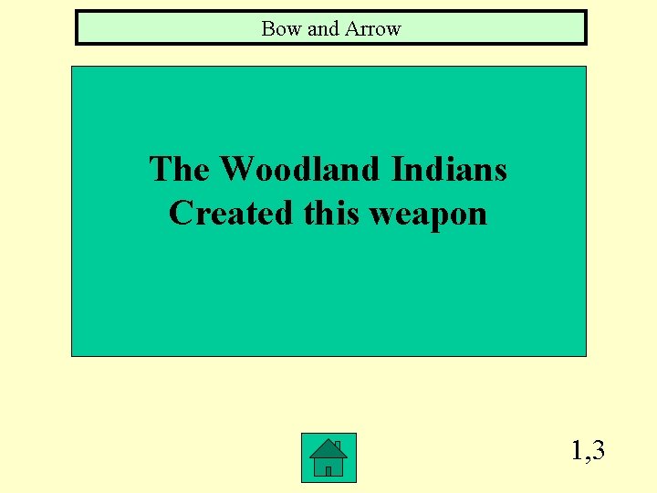 Bow and Arrow The Woodland Indians Created this weapon 1, 3 