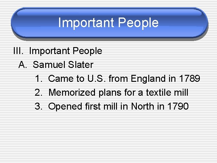Important People III. Important People A. Samuel Slater 1. Came to U. S. from