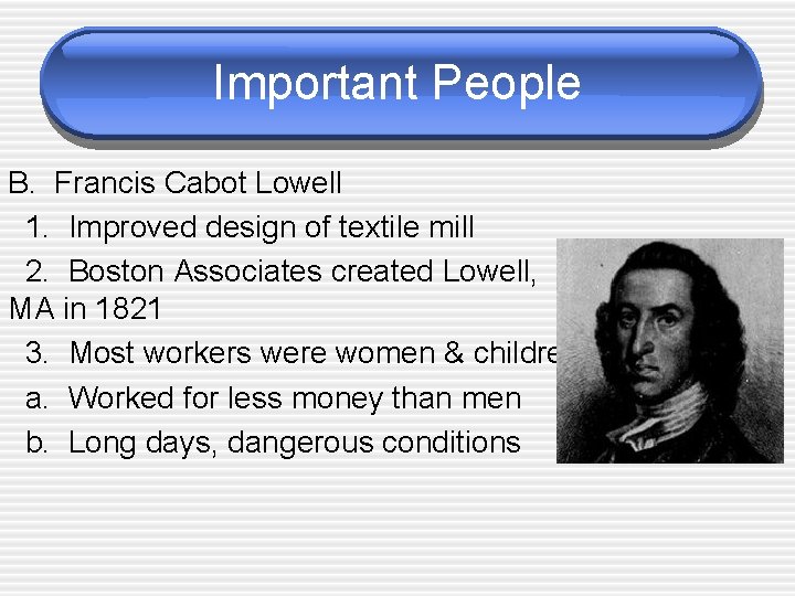 Important People B. Francis Cabot Lowell 1. Improved design of textile mill 2. Boston