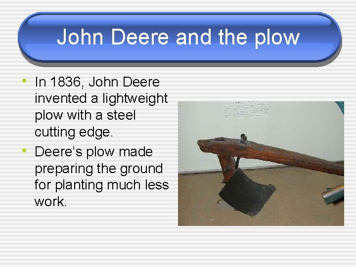 John Deere and the plow • In 1836, John Deere • invented a lightweight