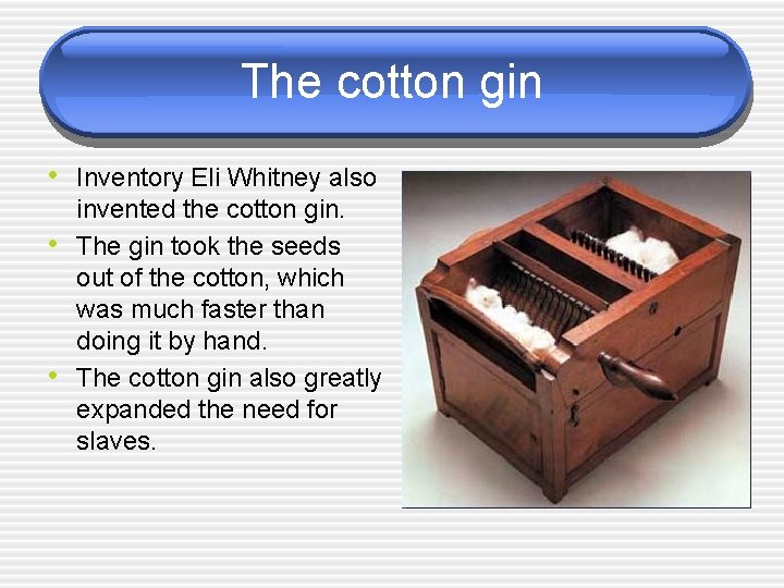 The cotton gin • Inventory Eli Whitney also • • invented the cotton gin.