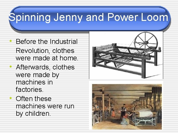 Spinning Jenny and Power Loom • Before the Industrial • • Revolution, clothes were