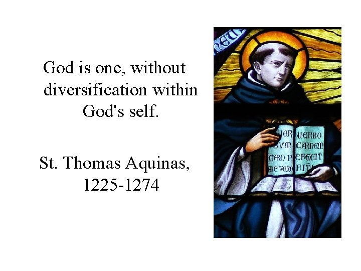 God is one, without diversification within God's self. St. Thomas Aquinas, 1225 -1274 