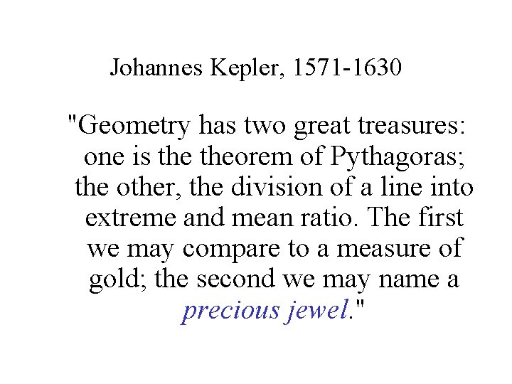 Johannes Kepler, 1571 -1630 "Geometry has two great treasures: one is theorem of Pythagoras;