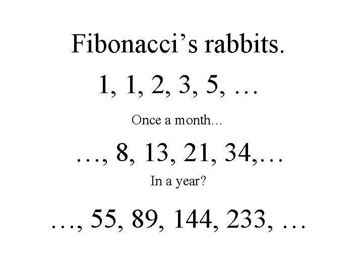 Fibonacci’s rabbits. 1, 1, 2, 3, 5, … Once a month… …, 8, 13,
