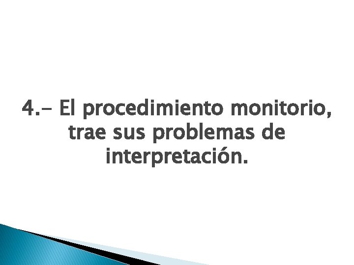 4. - El procedimiento monitorio, trae sus problemas de interpretación. 