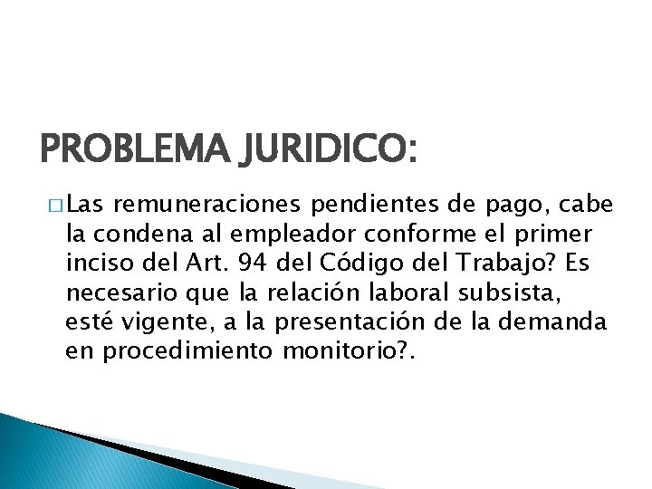 PROBLEMA JURIDICO: � Las remuneraciones pendientes de pago, cabe la condena al empleador conforme