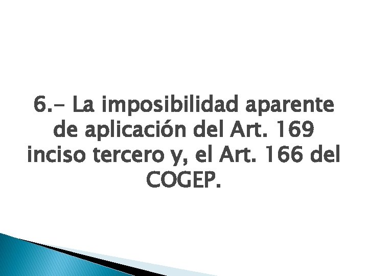 6. - La imposibilidad aparente de aplicación del Art. 169 inciso tercero y, el