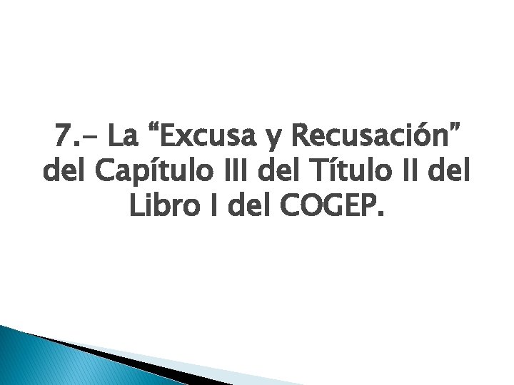 7. - La “Excusa y Recusación” del Capítulo III del Título II del Libro