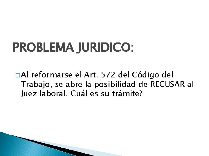 PROBLEMA JURIDICO: � Al reformarse el Art. 572 del Código del Trabajo, se abre