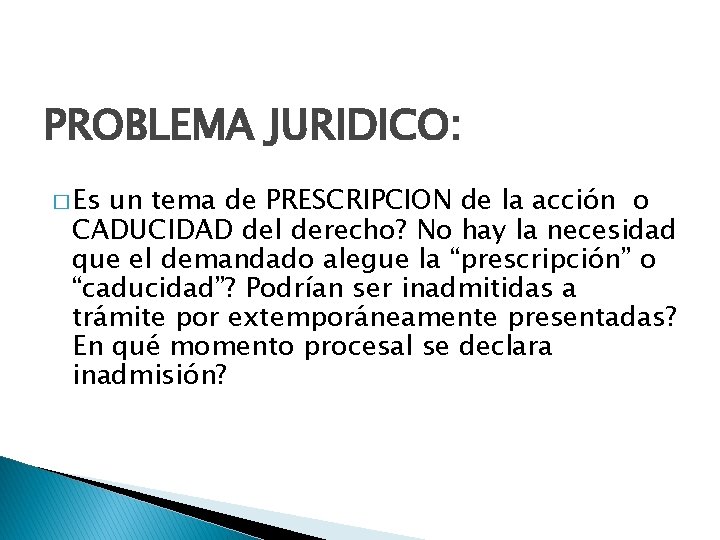 PROBLEMA JURIDICO: � Es un tema de PRESCRIPCION de la acción o CADUCIDAD del